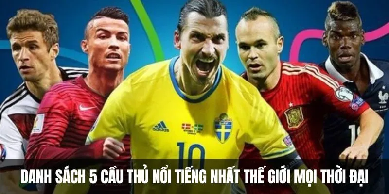 Danh Sách 5 Cầu Thủ Nổi Tiếng Nhất Thế Giới Mọi Thời Đại